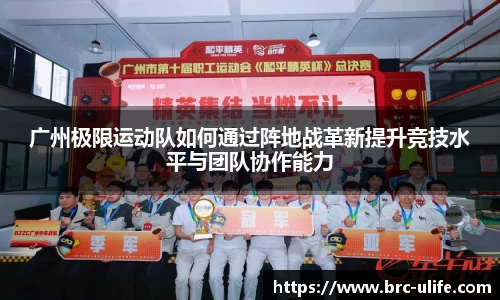 广州极限运动队如何通过阵地战革新提升竞技水平与团队协作能力
