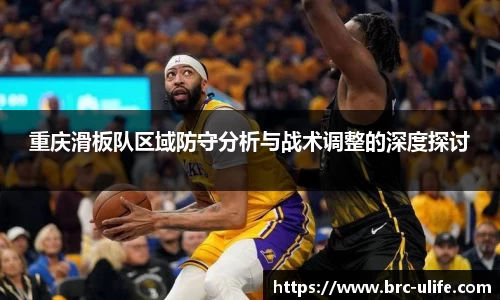 重庆滑板队区域防守分析与战术调整的深度探讨