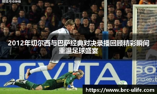 2012年切尔西与巴萨经典对决录播回顾精彩瞬间重温足球盛宴