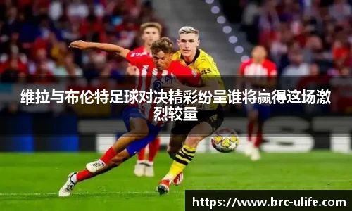 维拉与布伦特足球对决精彩纷呈谁将赢得这场激烈较量