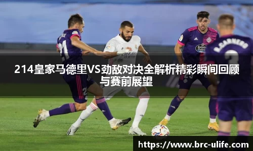 214皇家马德里VS劲敌对决全解析精彩瞬间回顾与赛前展望